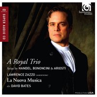 A Royal Trio - Arias by Handel, Ariosti and Bononcini. Lawrence Zazzo (countertenor, SACD) La Nuova Musica, David Bates