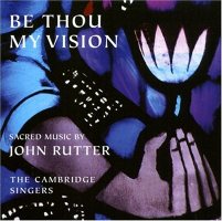 BE THOU MY VISION - Sacred Music by John Rutter [CD]