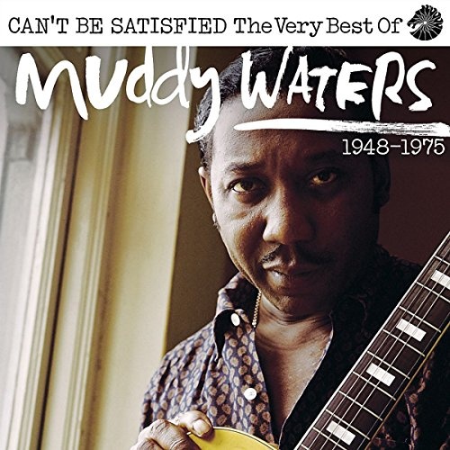 Muddy Waters: Can’t Be Satisfied 
