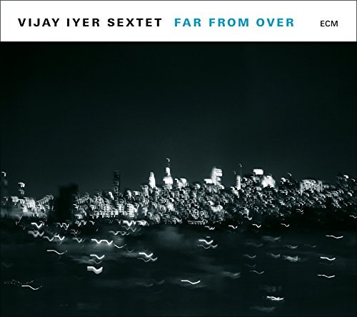 Vijay Iyer Sextet: Far From Over CD