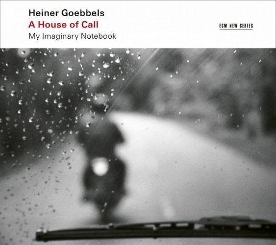 Heiner Goebbels: A House of Call - My Imaginary Notebook 