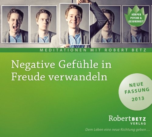 Robert T. Betz: Negative Gefühle in Freude verwandeln: Geführte Meditation ...